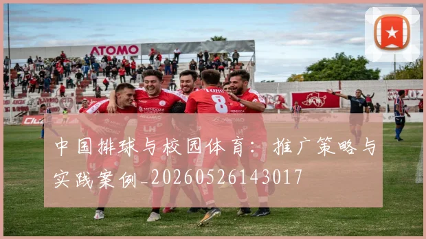中国排球与校园体育:推广策略与实践案例_20260526143017