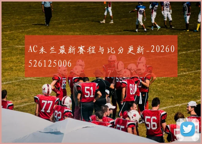 AC米兰最新赛程与比分更新_20260526125006